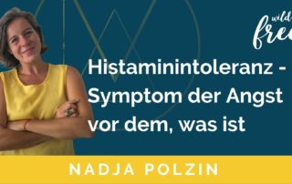 Histaminintoleranz - Symptom der Angst vor dem, was ist